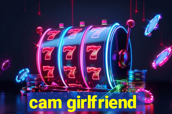 cam girlfriend